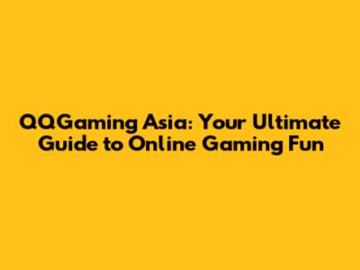 QQGaming Asia: Your Ultimate Guide to Online Gaming Fun