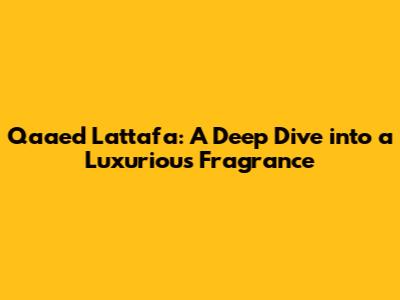 Qaa'ed Lattafa: A Deep Dive into a Luxurious Fragrance
