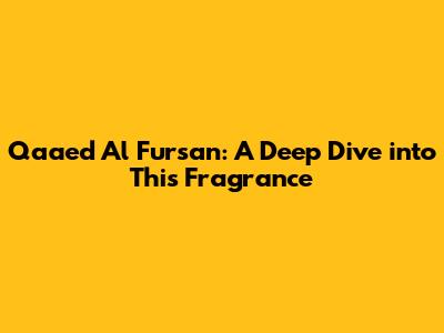 Qaaed Al Fursan: A Deep Dive into This Fragrance