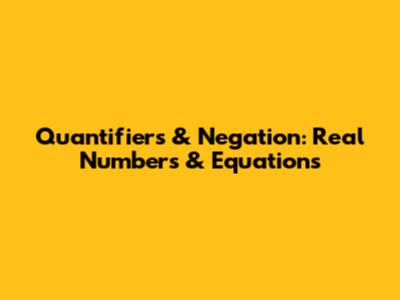 Quantifiers & Negation: Real Numbers & Equations