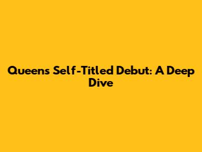 Queen's Self-Titled Debut: A Deep Dive
