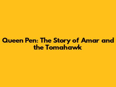 Queen Pen: The Story of Amar and the Tomahawk