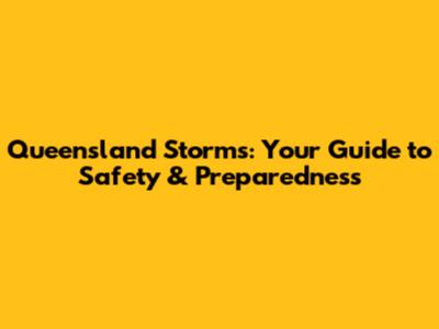 Queensland Storms: Your Guide to Safety & Preparedness