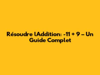 Résoudre l'Addition: -11 + 9 – Un Guide Complet