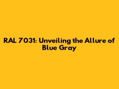RAL 7031: Unveiling the Allure of Blue Gray