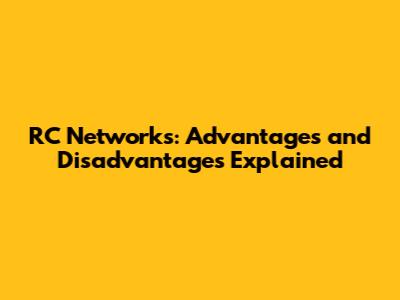RC Networks: Advantages and Disadvantages Explained
