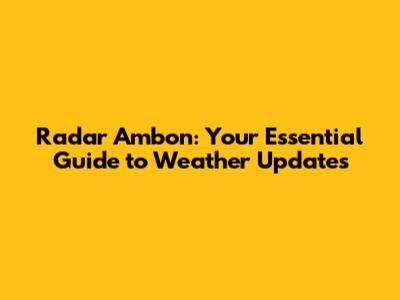 Radar Ambon: Your Essential Guide to Weather Updates