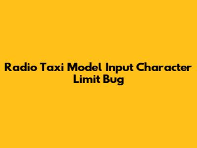 Radio Taxi Model Input Character Limit Bug