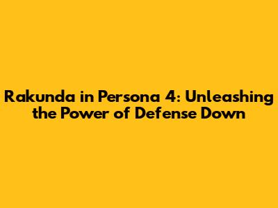 Rakunda in Persona 4: Unleashing the Power of Defense Down