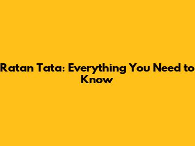 Ratan Tata: Everything You Need to Know