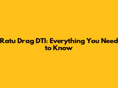 Ratu Drag DTI: Everything You Need to Know