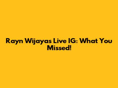 Rayn Wijaya's Live IG: What You Missed!