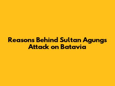 Reasons Behind Sultan Agung's Attack on Batavia