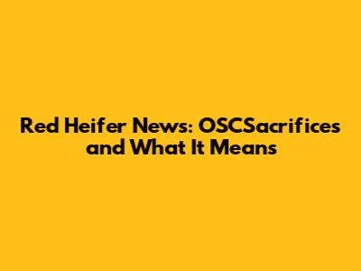 Red Heifer News: OSCSacrifices and What It Means
