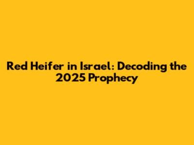 Red Heifer in Israel: Decoding the 2025 Prophecy