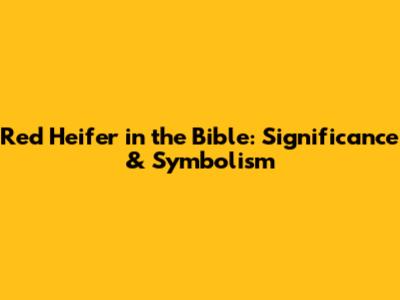 Red Heifer in the Bible: Significance & Symbolism