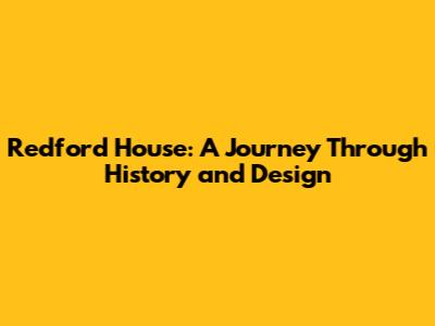 Redford House: A Journey Through History and Design