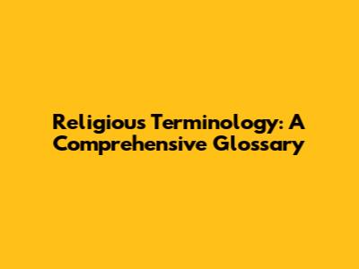 Religious Terminology: A Comprehensive Glossary