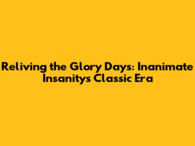 Reliving the Glory Days: Inanimate Insanity's Classic Era
