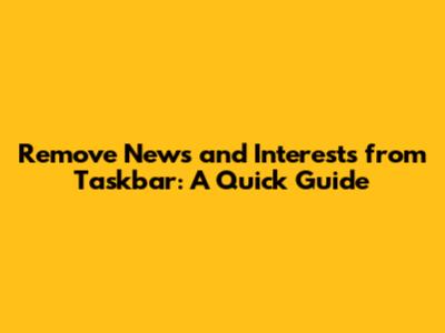 Remove News and Interests from Taskbar: A Quick Guide