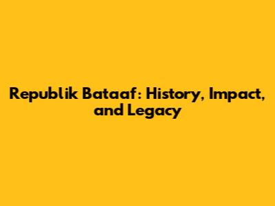 Republik Bataaf: History, Impact, and Legacy