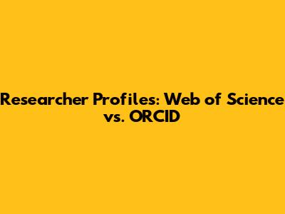 Researcher Profiles: Web of Science vs. ORCID