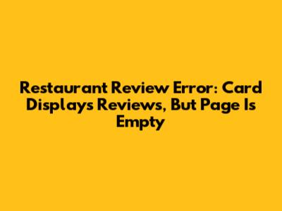 Restaurant Review Error: Card Displays Reviews, But Page Is Empty