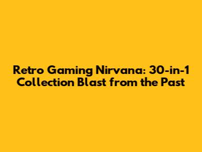 Retro Gaming Nirvana: 30-in-1 Collection Blast from the Past