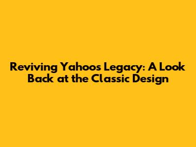 Reviving Yahoo's Legacy: A Look Back at the Classic Design