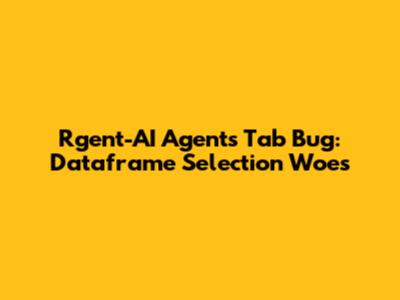 Rgent-AI Agents Tab Bug: Dataframe Selection Woes