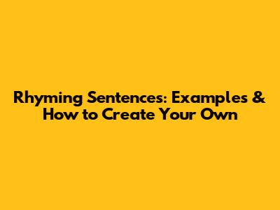 Rhyming Sentences: Examples & How to Create Your Own