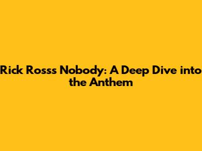 Rick Ross's 'Nobody': A Deep Dive into the Anthem