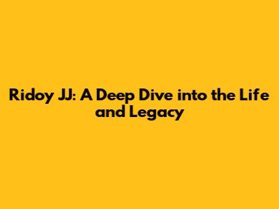 Ridoy JJ: A Deep Dive into the Life and Legacy