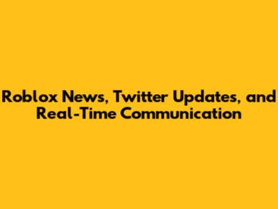 Roblox News, Twitter Updates, and Real-Time Communication