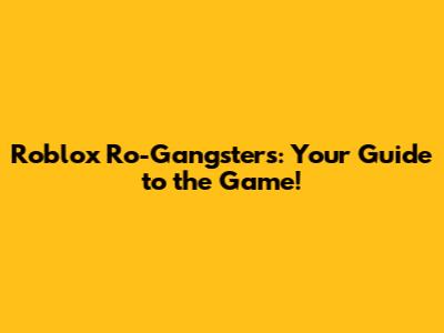 Roblox Ro-Gangsters: Your Guide to the Game!