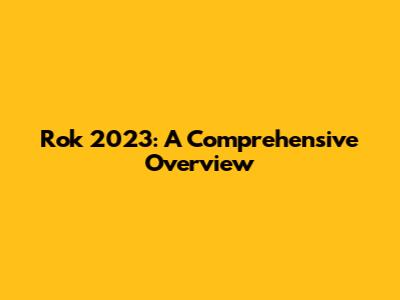 Rok 2023: A Comprehensive Overview
