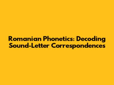 Romanian Phonetics: Decoding Sound-Letter Correspondences