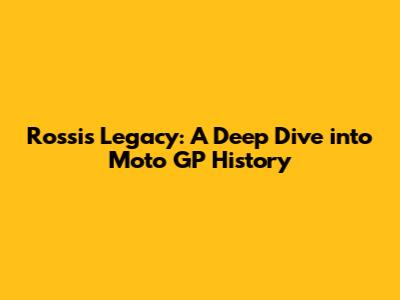 Rossi's Legacy: A Deep Dive into Moto GP History