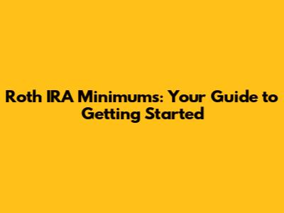 Roth IRA Minimums: Your Guide to Getting Started