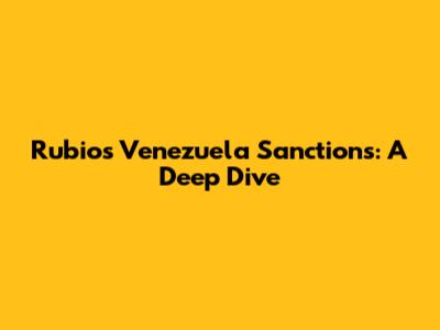 Rubio's Venezuela Sanctions: A Deep Dive
