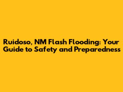 Ruidoso, NM Flash Flooding: Your Guide to Safety and Preparedness