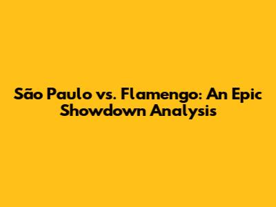 São Paulo vs. Flamengo: An Epic Showdown Analysis