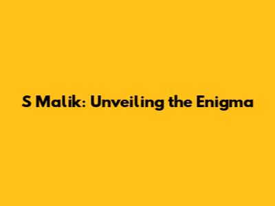 S Malik: Unveiling the Enigma