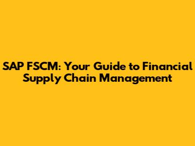 SAP FSCM: Your Guide to Financial Supply Chain Management