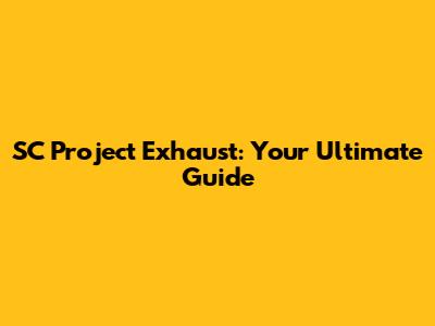 SC Project Exhaust: Your Ultimate Guide