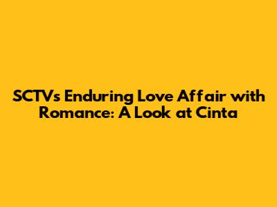 SCTV's Enduring Love Affair with Romance: A Look at 'Cinta'