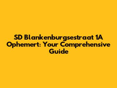 SD Blankenburgsestraat 1A Ophemert: Your Comprehensive Guide