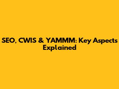 SEO, CWIS & YAMMM: Key Aspects Explained