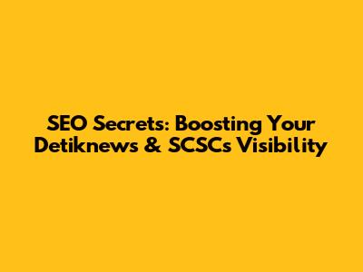 SEO Secrets: Boosting Your Detiknews & SCSCs Visibility