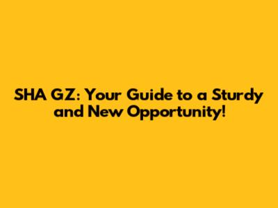 SHA GZ: Your Guide to a Sturdy and New Opportunity!